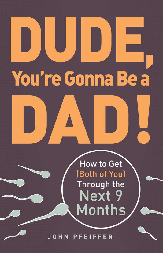 DUDE  YOU'RE GONNA BE A DAD!: How to Get (Both of You) Through the Next 9 Months by John Pfeiffer book cover