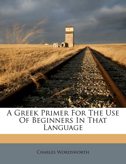 A Greek Primer for the Use of Beginners in That Language by Charles Wordsworth (Author) book cover