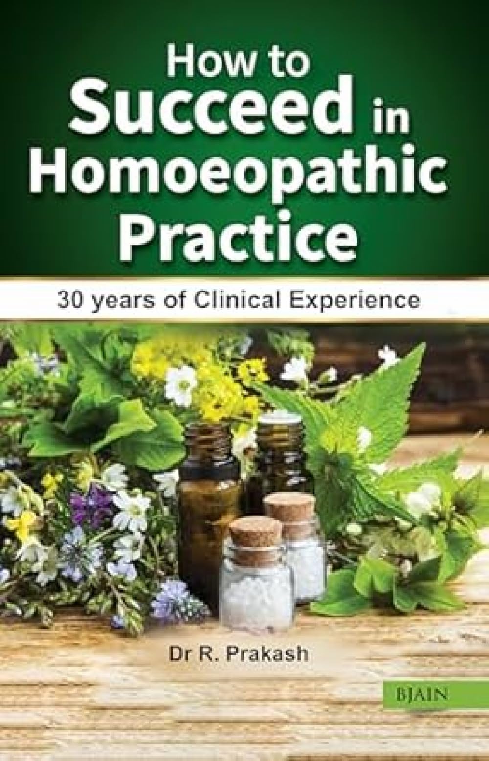 How to Succeed in Homoeopathic Practice - 30 Years of Clinical Experience