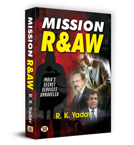 Mission RAW: India’S Secret Services Unraveled by R. K. Yadav, Former R&AW Officer