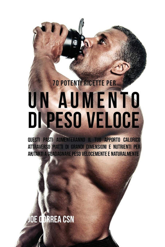 70 Potenti Ricette Per Un Aumento Di Peso Veloce: Questi Pasti Aumenteranno Il Tuo Apporto Calorico Attraverso Piatti Di Grandi Dimensioni E Nutrienti ... A Guadagnare Peso Velocemente E Naturalmente by Italian Edition by Joe Correa CSN (Author) book cover