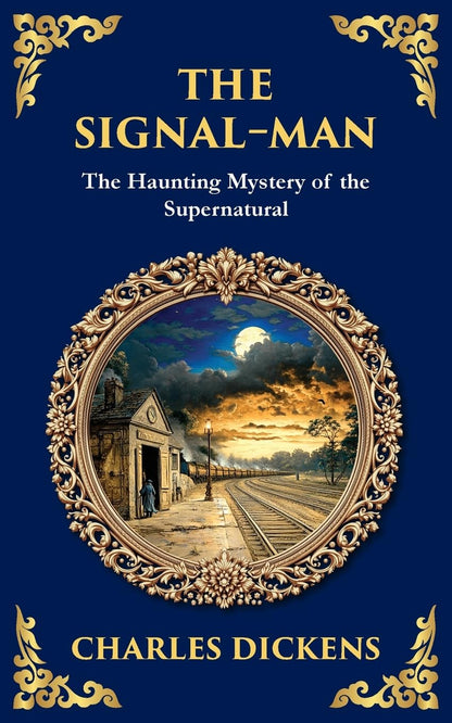 The Signal-Man: A Classic Ghost Story of Fate, Premonition, and Tragedy on the Rails