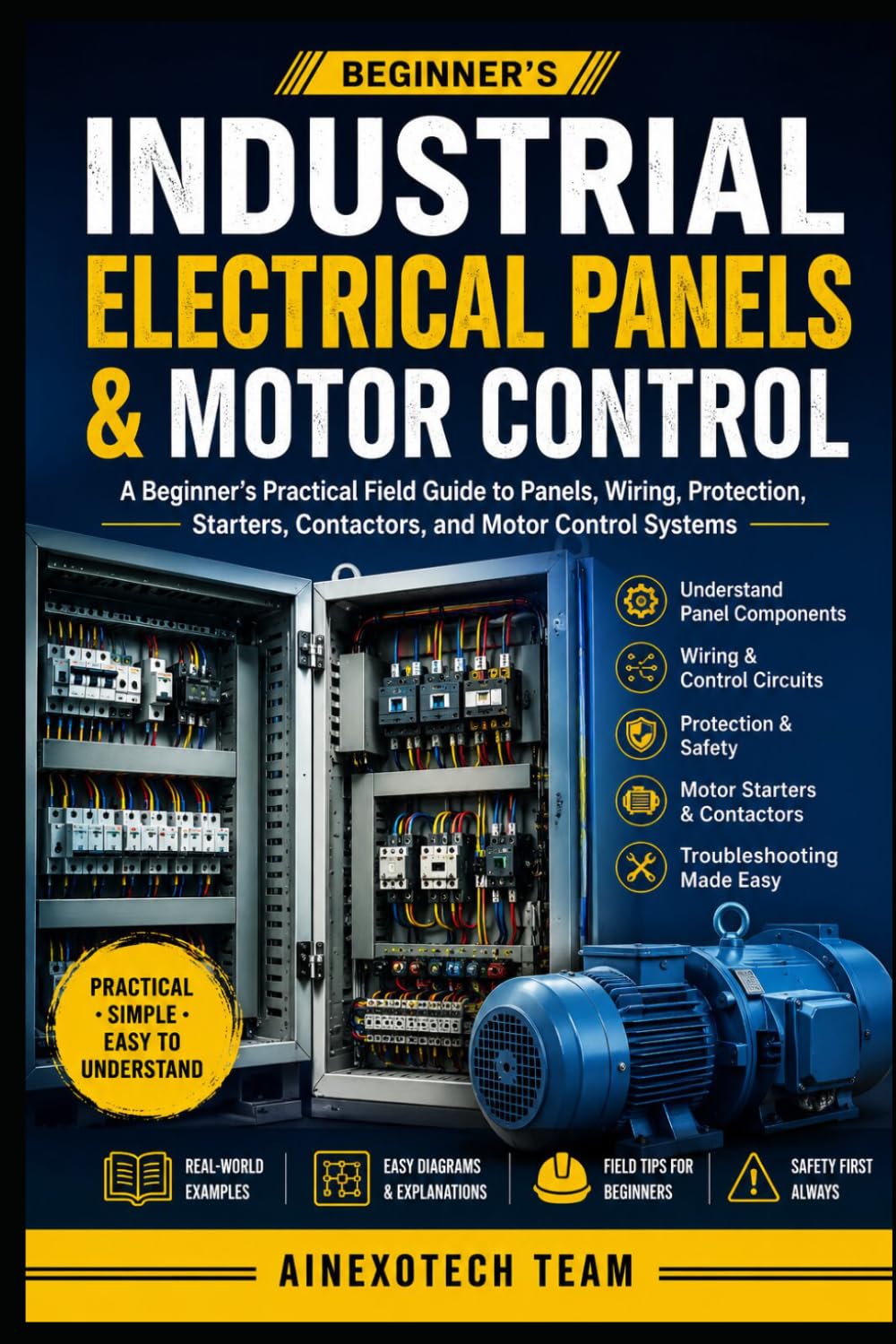 Industrial Electrical Panels & Motor Control: A Beginner's Practical Field Guide to Panels, Wiring, Protection, Starters, Contactors, and Motor Control Systems