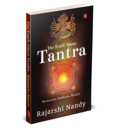 The Truth About Tantra: Structure. Sadhana. Shakti.