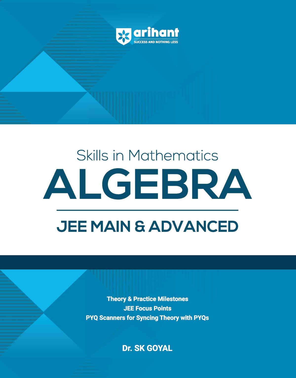 Arihant Skills in Mathematics Algebra for JEE Main & Advanced 2026-2027 | Theory, Practice Milestones & PYQ Scanners | Ideal for IIT JEE Aspirants by Dr. SK Goyal