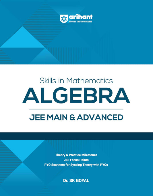 Arihant Skills in Mathematics Algebra for JEE Main & Advanced 2026-2027 | Theory, Practice Milestones & PYQ Scanners | Ideal for IIT JEE Aspirants by Dr. SK Goyal