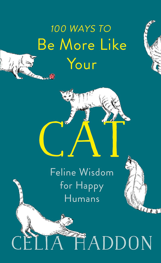 ONE HUNDRED WAYS TO BE MORE LIKE YOUR CAT: FELINE WISDOM FOR HUMAN HAPPINESS book cover