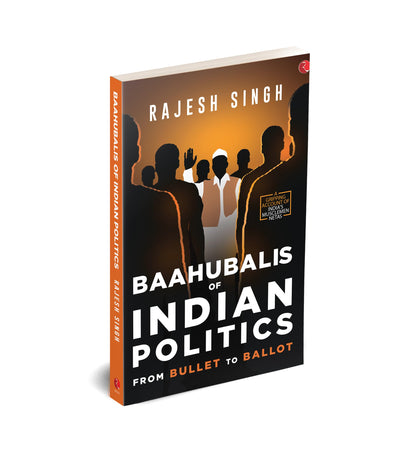 BAAHUBALIS OF INDIAN POLITICS: From Bullet to Ballot