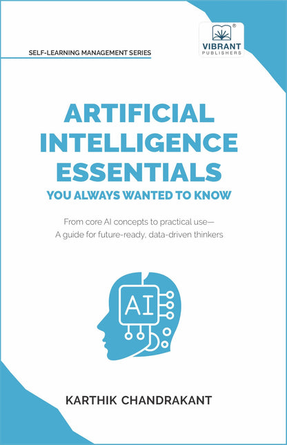 Artificial Intelligence Essentials You Always Wanted to Know: Master AI Fundamentals, ML Techniques, NLP, Deep Learning, and Generative AI to Build Real-World Skills and Ethical AI Solutions