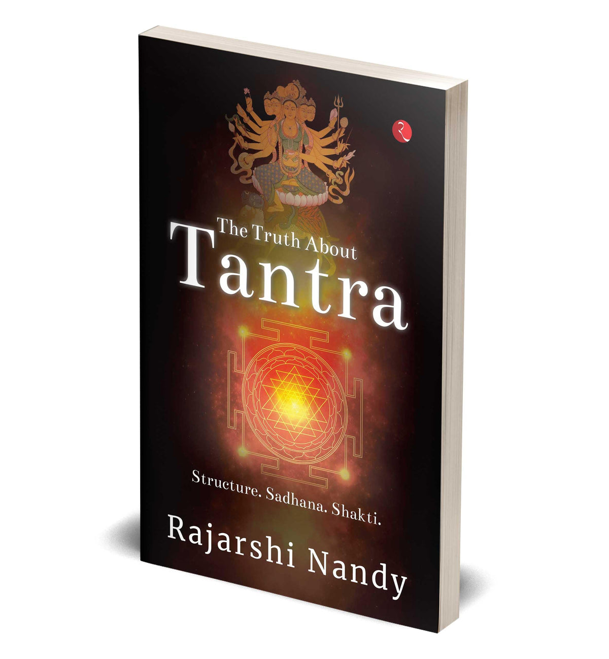 The Truth About Tantra: Structure. Sadhana. Shakti.