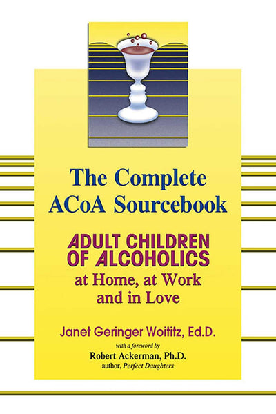 The Complete Acoa Sourcebook: Adult Children of Alcoholics at Home, at Work and in Love