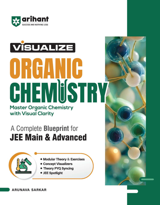 Arihant Visualize Organic Chemistry for JEE Main & Advanced 2026-2027 | Complete JEE Blueprint with Concept Visualizers, Modular Theory & Exercises, Theory–PYQ Syncing & JEE Spotlight | Arunava Sarkar