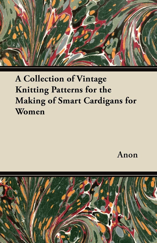 A Collection of Vintage Knitting Patterns for the Making of Smart Cardigans for Women by Anon (Author) book cover