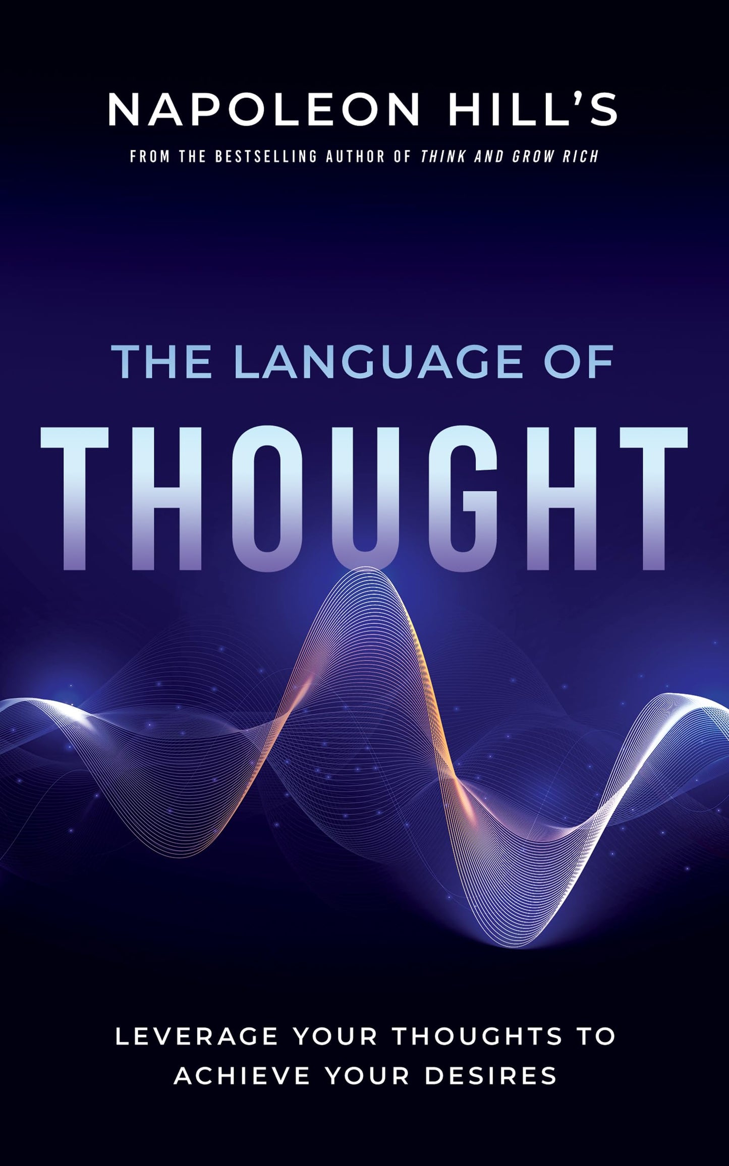 Napoleon Hill's the Language of Thought: Leverage Your Thoughts to Achieve Your Desires (Official Publication of the Napoleon Hill Foundation)