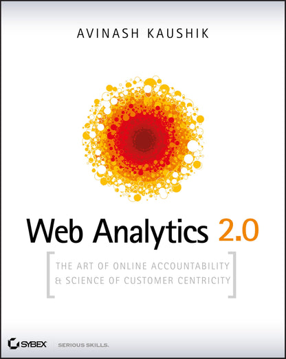 Web Analytics 2.0: The Art of Online Accountability and Science of Customer Centricity [With CDROM]