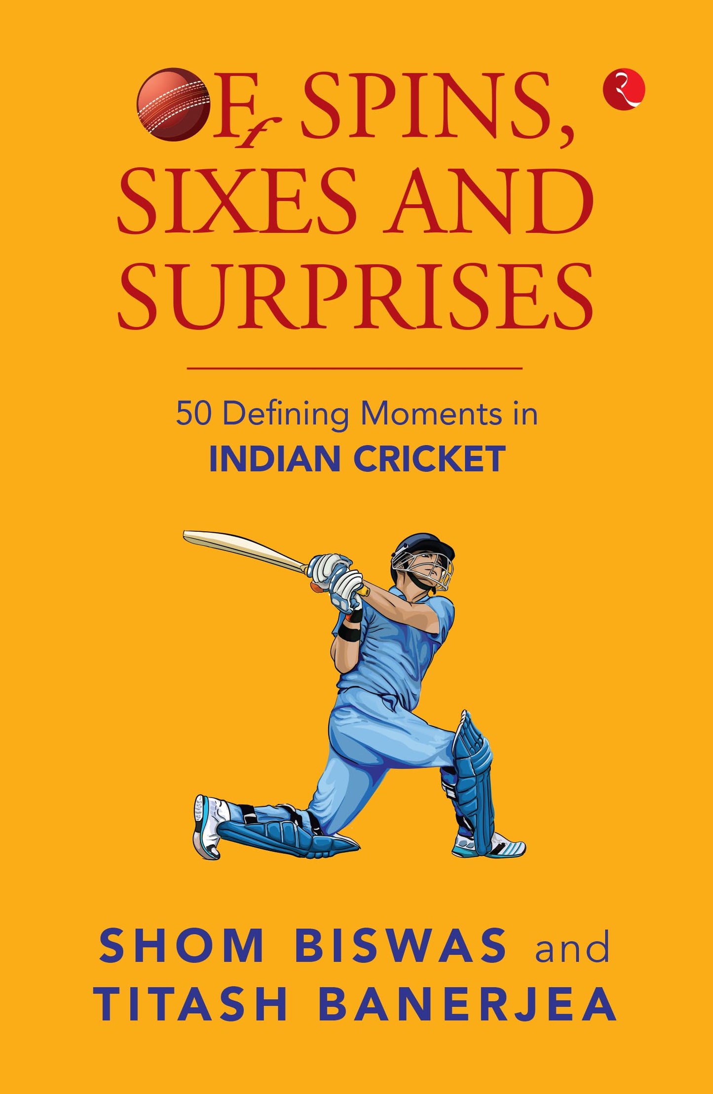 Of Spins, Sixes and Surprises: 50 Defining Moments in Indian Cricket 