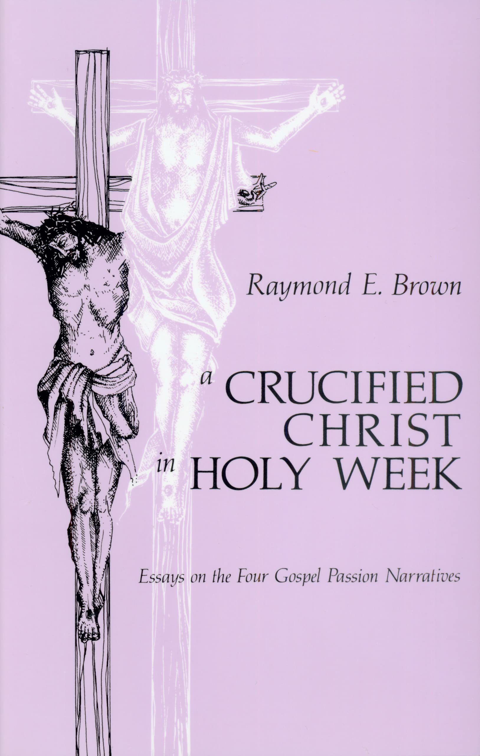 A Crucified Christ in Holy Week: Essays on the Four Gospel Passion Narratives by Raymond E. Brown (Author) book cover