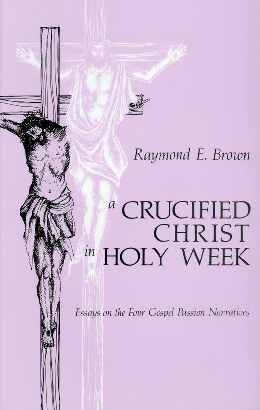 A Crucified Christ in Holy Week: Essays on the Four Gospel Passion Narratives by Raymond E. Brown (Author) book cover