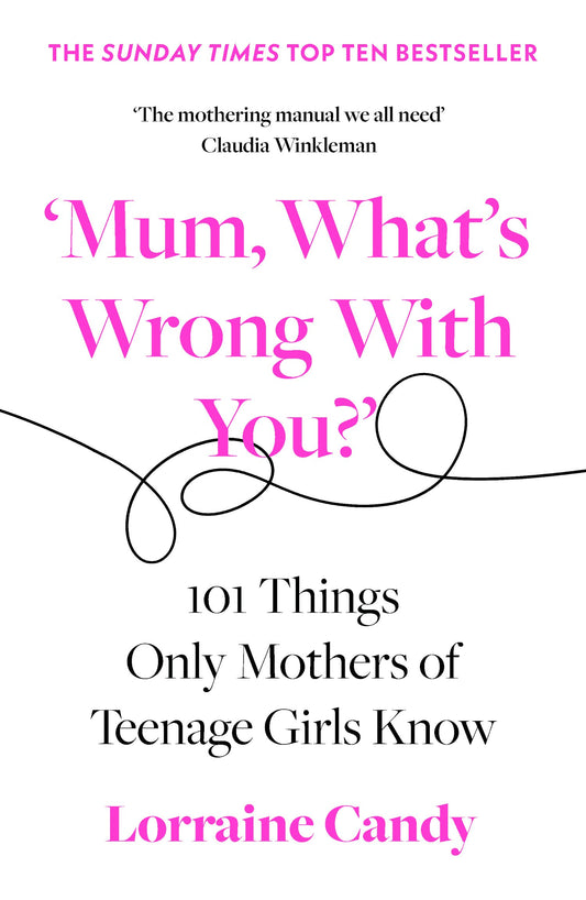 ‘MUM, WHAT’S WRONG WITH YOU?’: 101 Things Only Mothers of Teenage Girls Know book cover