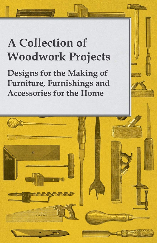 A Collection of Woodwork Projects; Designs For the Making of Furniture  Furnishings and Accessories For the Home by Anon (Author) book cover