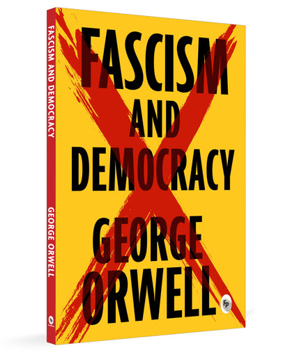 Fascism and Democracy by George Orwell - Includes All Essays | Complete & Unabridged Edition | Nationalism | Political | Society Manipulation | Liberty & Objective Truth | Premium Paperback