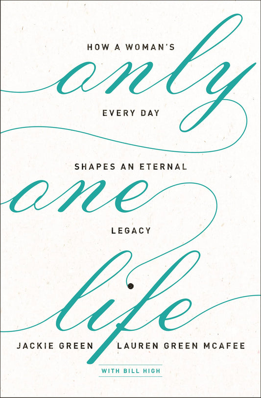 Only One Life: How a Womans Every Day Shapes an Eternal Legacy book cover