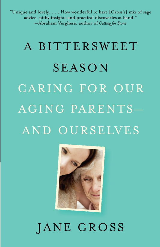 A Bittersweet Season: Caring for Our Aging Parents--and Ourselves by Jane Gross (Author) book cover