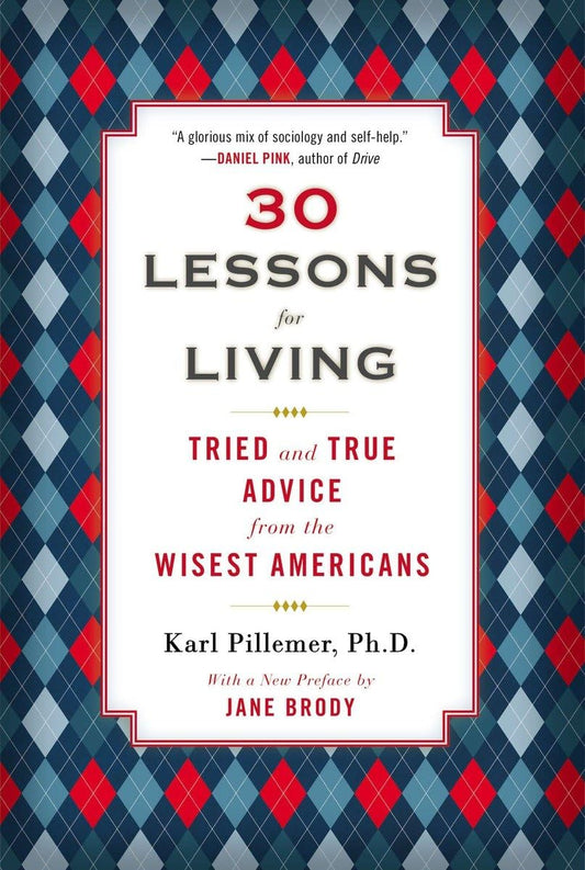 30 Lessons for Living: Tried and True Advice from the Wisest Americans 
