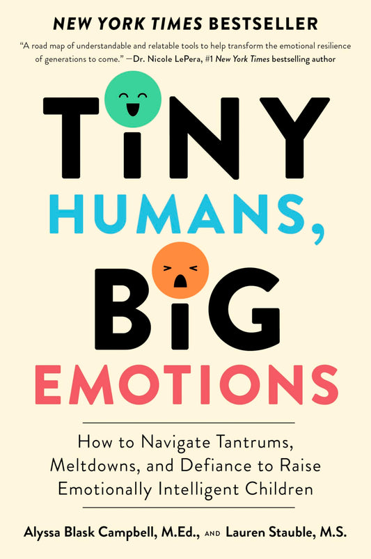Tiny Humans, Big Emotions: How to Navigate Tantrums, Meltdowns, and Defiance to Raise Emotionally Intelligent Children