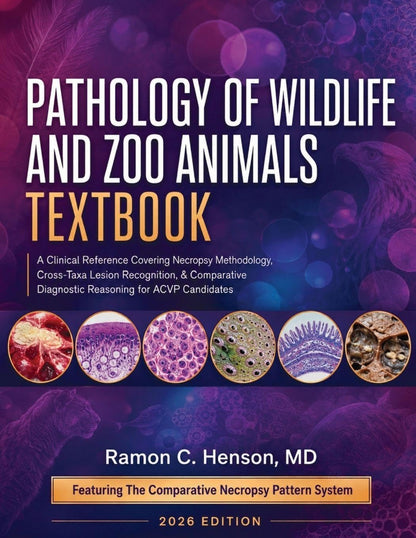 Pathology of Wildlife and Zoo Animals Textbook: A Clinical Reference Covering Necropsy Methodology, Cross-Taxa Lesion Recognition, & Comparative Diagnostic Reasoning for ACVP Candidates