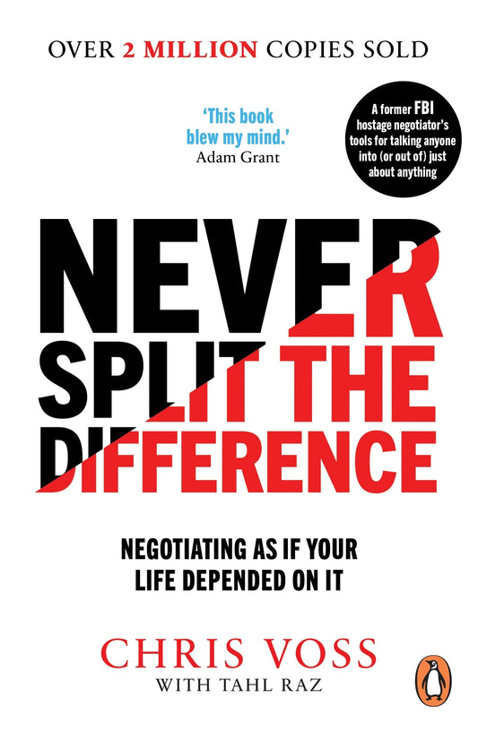 Never Split the Difference: Negotiating as if Your Life Depended on It [Paperback] Voss, Chris and Raz, Tahl