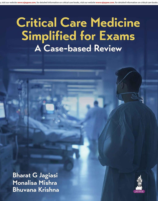 Critical Care Medicine Simplified for Exams, 1/E for Critical Care Postgraduates | Case-based Review with Clinical Vignettes, MCQs and Viva-Oriented Discussions for IDCCM and FNB Exams
