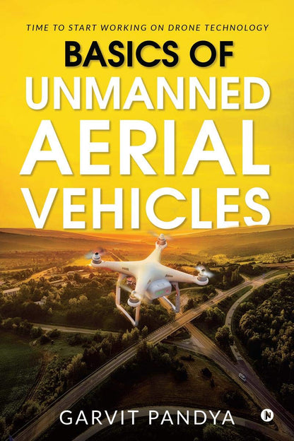 Basics of Unmanned Aerial Vehicles : Time to start working on Drone Technology