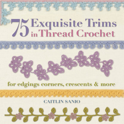 75 Exquisite Trims in Thread Crochet: For Edgings  Corners  Crescents & More (Knit & Crochet) by Caitlin Sainio (Author) book cover