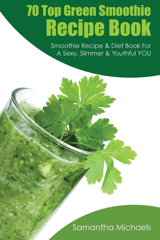 70 Top Green Smoothie Recipe Book: Smoothie Recipe & Diet Book for a Sexy  Slimmer & Youthful You by Samantha Michaels book cover