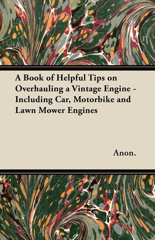 A Book of Helpful Tips on Overhauling a Vintage Engine - Including Car  Motorbike and Lawn Mower Engines by Anon. (Author) book cover
