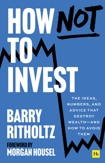How Not to Invest: The ideas, numbers, and behaviors that destroy wealth?and how to avoid them