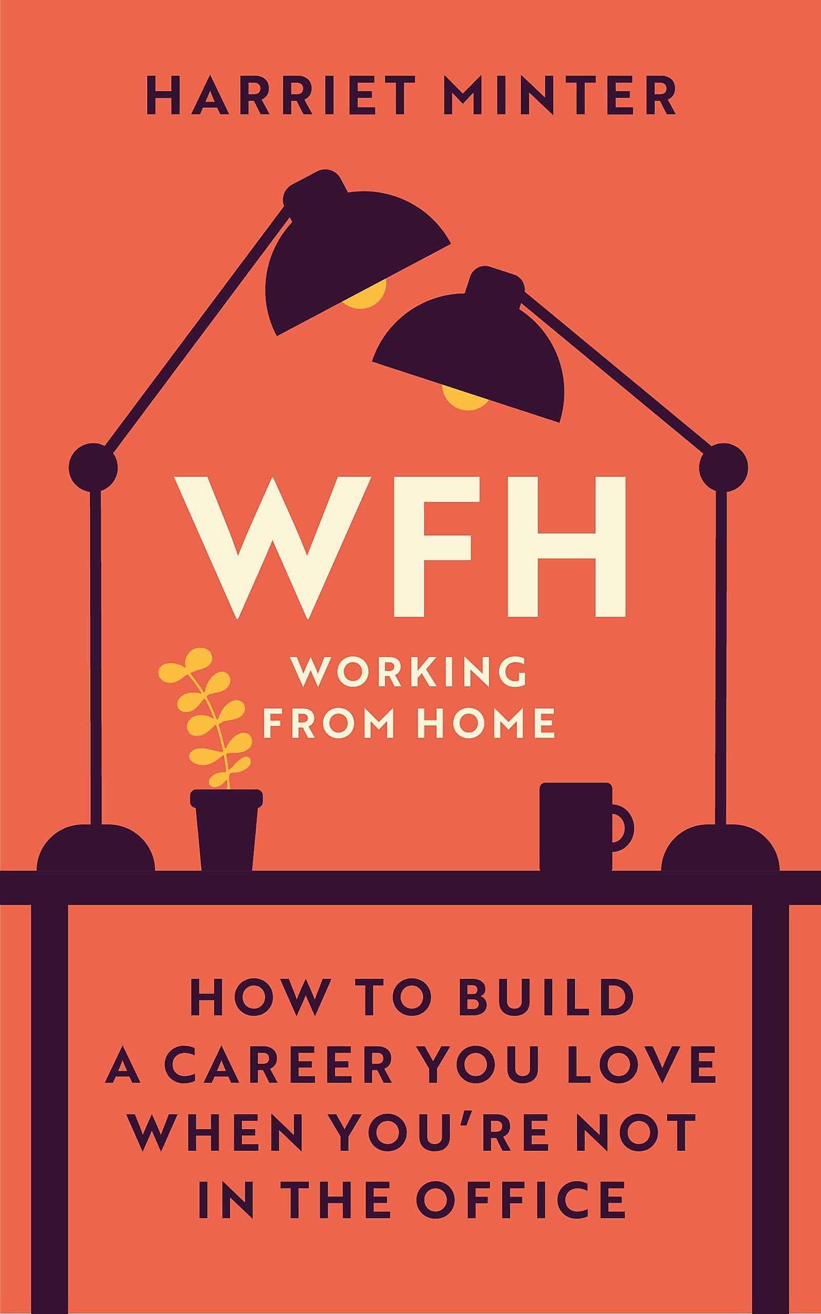 Wfh (Working From Home): How To Build A Career You Love When You’Re Not In The Office book cover