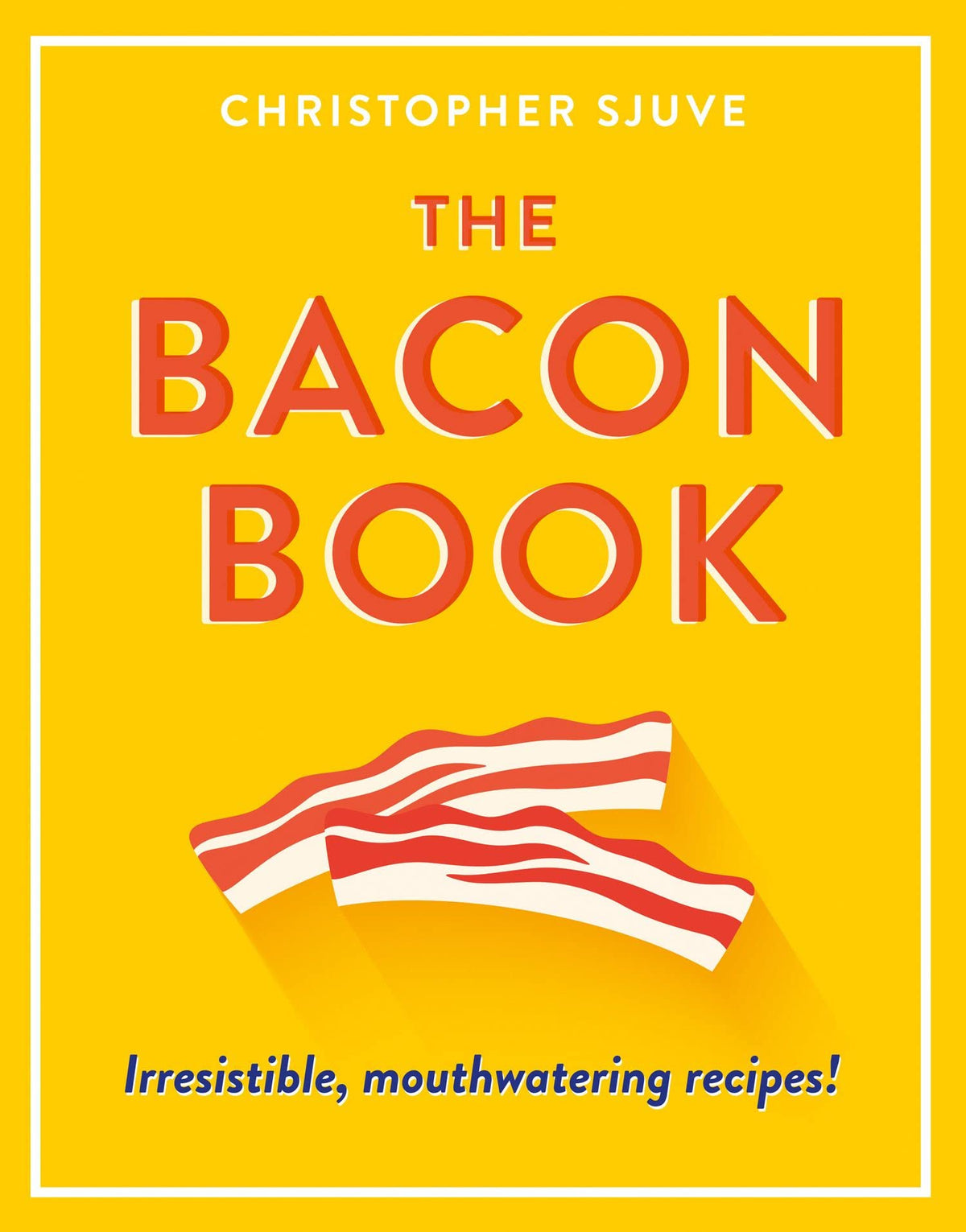 THE BACON BOOK: IRRESISTIBLE, MOUTHWATERING RECIPES! book cover