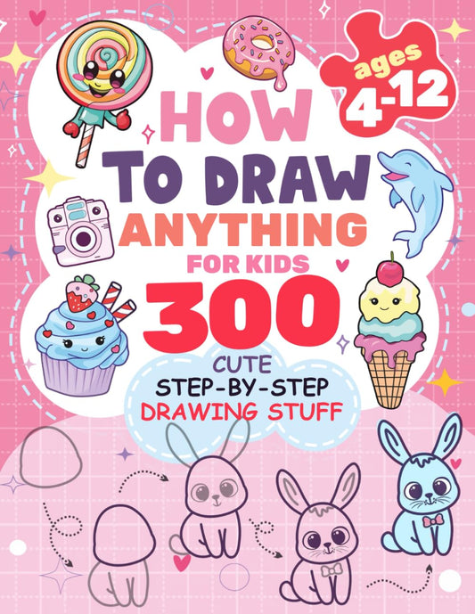 How to Draw Anything for kids: 300 Cute Step-by-Step Drawing Stuff: Amazing Food, Animals, Kawaii, Gifts and Other (How to draw books for kids) 