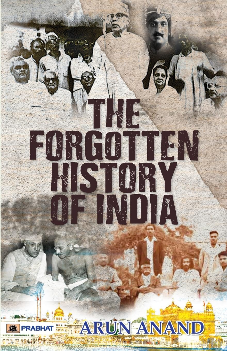 The Forgotten History of India (Indian History after Post Independence & India Since Independence) by Arun Anand