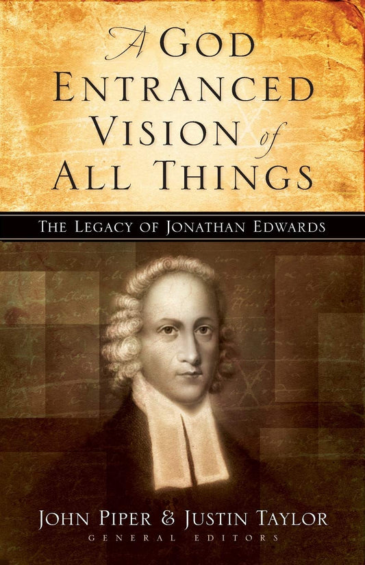 A God Entranced Vision of All Things: The Legacy of Jonathan Edwards by John PiperJustin TaylorStephen J. NicholsNoël PiperJ. I. PackerDonald S. WhitneyMark DeverPaul HelmSam Storms book cover