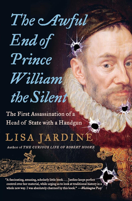 The Awful End of Prince William the Silent: The First Assassination of a Head of State with a Handgu book cover