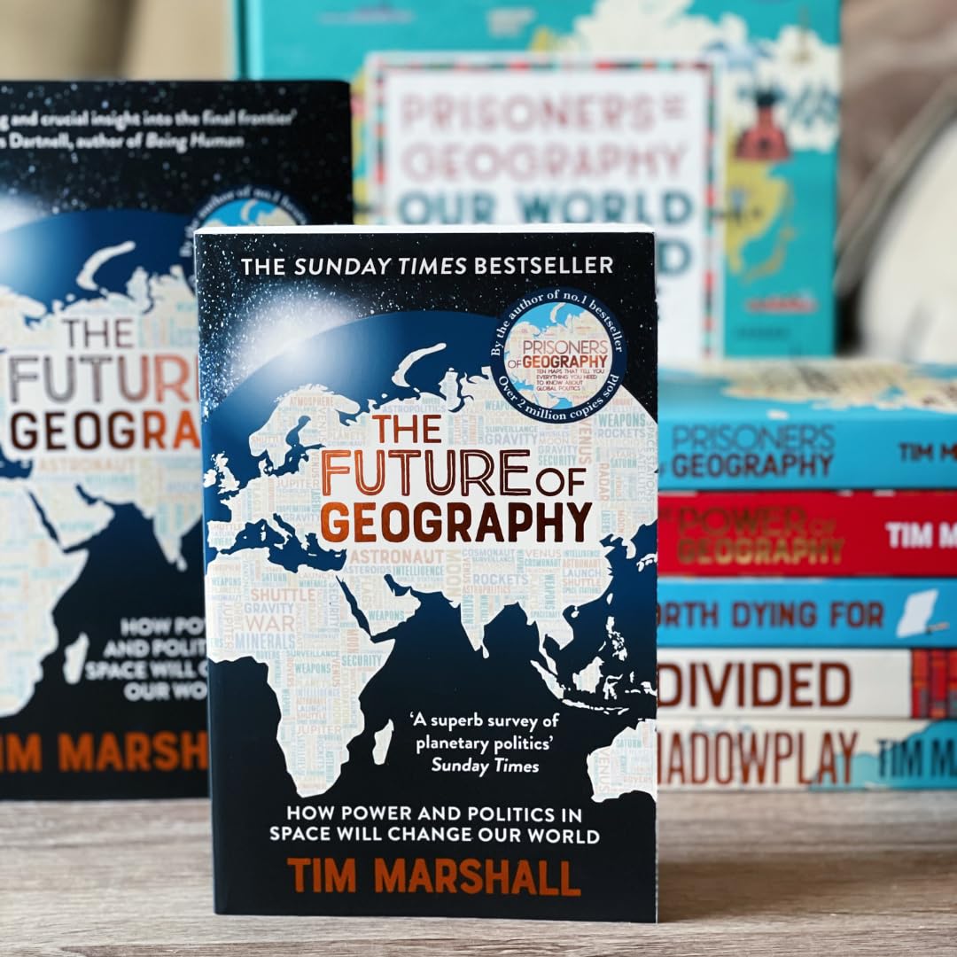Future of Geography: How Power and Politics in Space Will Change Our World - A SUNDAY TIMES BESTSELLER (Tim Marshall on Geopolitics)