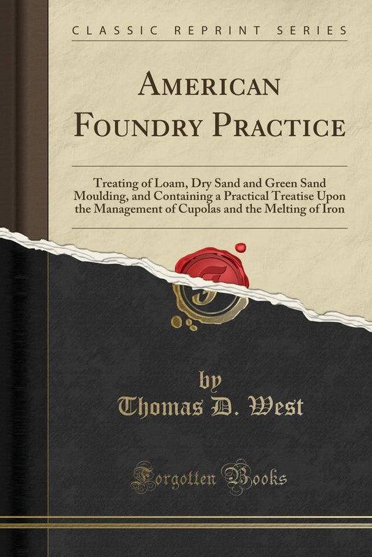 American Foundry Practice: Treating of Loam, Dry Sand and Green Sand Moulding, and Containing a Prac book cover