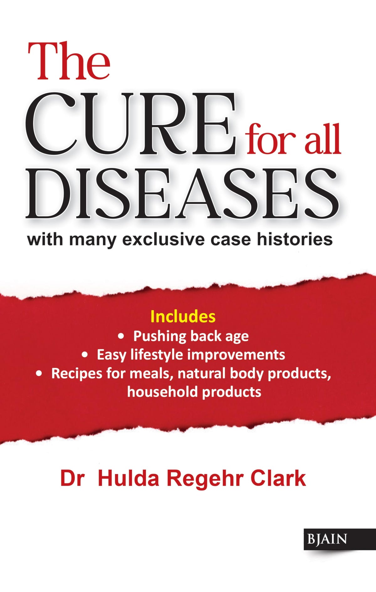 The Cure for All Diseases - with Many Exclusive Case Histories Includes Pushing Back Age, Easy Lifestyle Improvements, Recipes For Meals, Natural Body Products Household Products