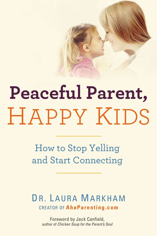Peaceful Parent  Happy Kids: How to Stop Yelling and Start Connecting (The Peaceful Parent Series) by Dr. Laura Markham book cover