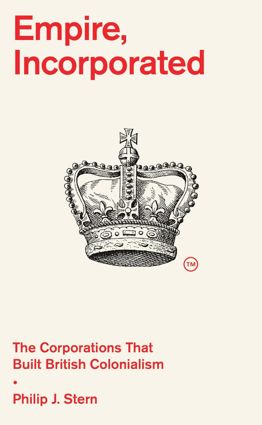 Empire, Incorporated : The Corporations That Built British Colonialism book cover