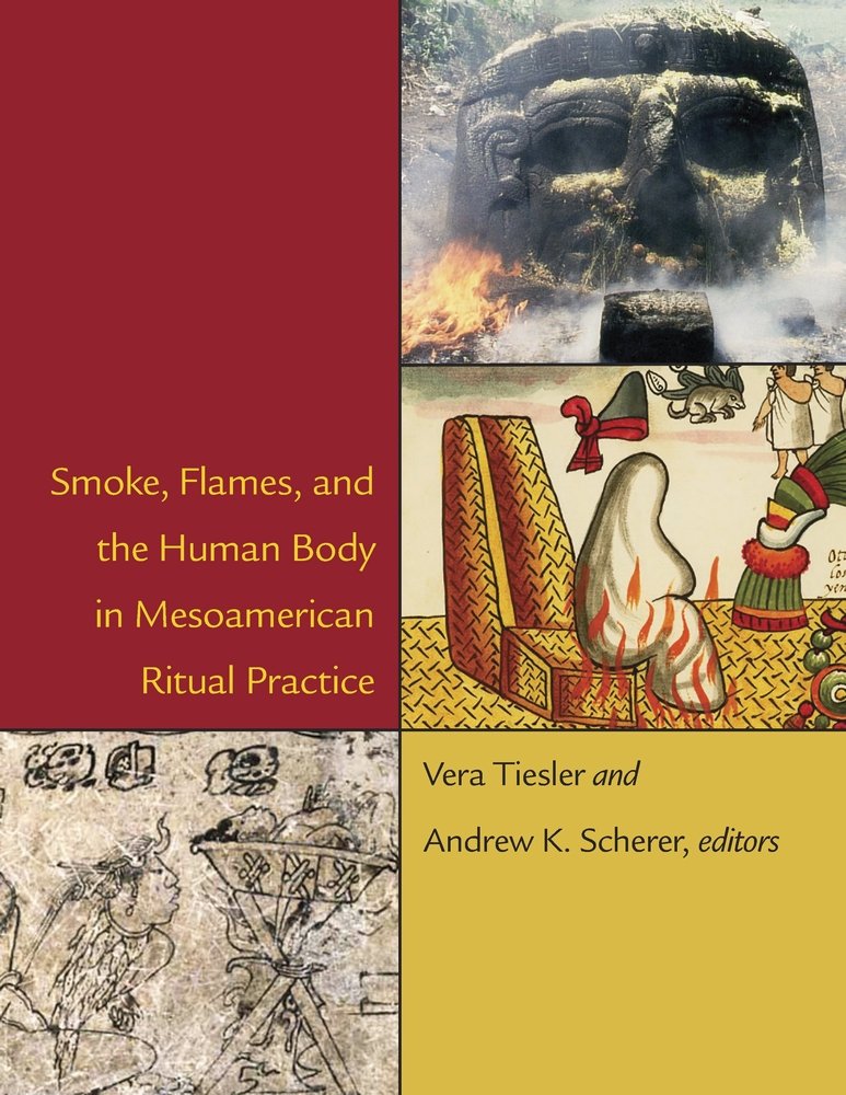 Smoke, Flames, and the Human Body in Mesoamerican Ritual Practice book cover