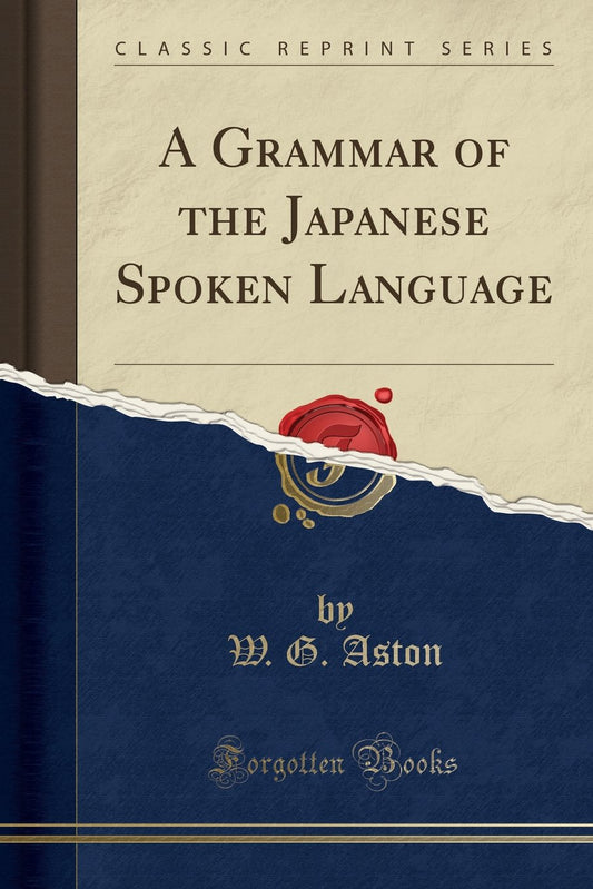 A Grammar of the Japanese Spoken Language (Classic Reprint) by W G Aston (Author) book cover